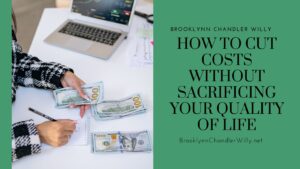 Brooklynn Chandler Willy How to Cut Costs Without Sacrificing Your Quality of Life